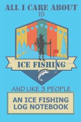 Book cover for All I Care About Is Ice Fishing And Like 3 People