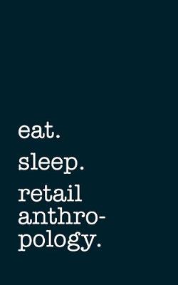 Book cover for eat. sleep. retail anthropology. - Lined Notebook