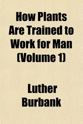 Book cover for How Plants Are Trained to Work for Man (Volume 1)