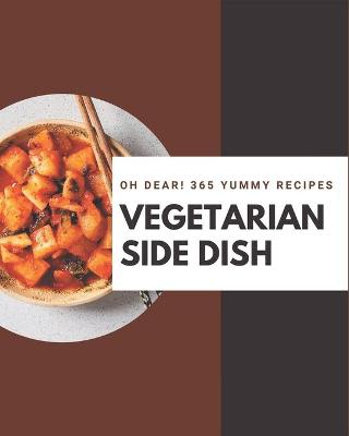 Book cover for Oh Dear! 365 Yummy Vegetarian Side Dish Recipes