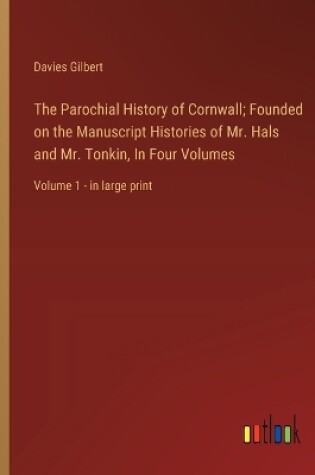 Cover of The Parochial History of Cornwall; Founded on the Manuscript Histories of Mr. Hals and Mr. Tonkin, In Four Volumes