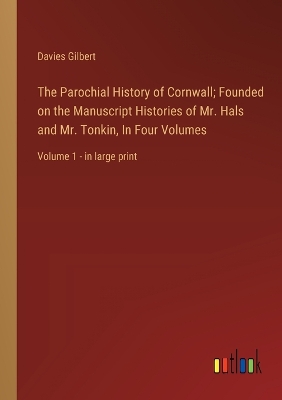 Book cover for The Parochial History of Cornwall; Founded on the Manuscript Histories of Mr. Hals and Mr. Tonkin, In Four Volumes