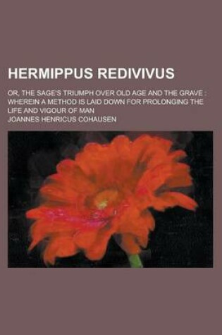 Cover of Hermippus Redivivus; Or, the Sage's Triumph Over Old Age and the Grave