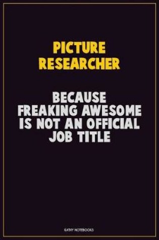 Cover of Picture Researcher, Because Freaking Awesome Is Not An Official Job Title