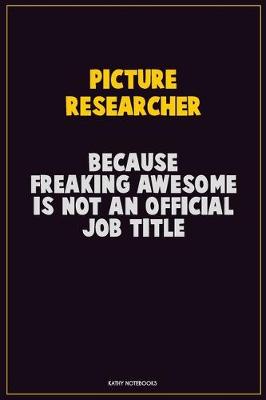 Book cover for Picture Researcher, Because Freaking Awesome Is Not An Official Job Title