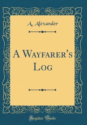 Book cover for A Wayfarer's Log (Classic Reprint)