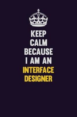 Cover of Keep calm Because I Am An Interface Designer