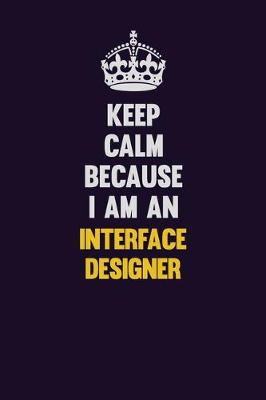 Book cover for Keep calm Because I Am An Interface Designer