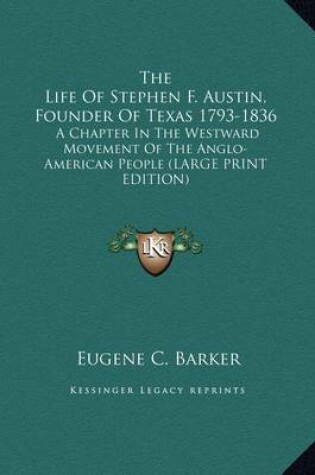 Cover of The Life of Stephen F. Austin, Founder of Texas 1793-1836