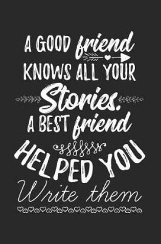 Cover of A Good Friend Knows All Your Stories. A Best Friend Helped You Write Them