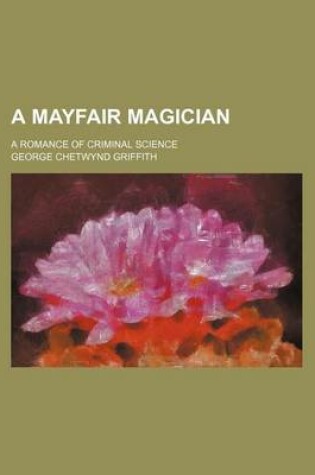 Cover of A Mayfair Magician; A Romance of Criminal Science