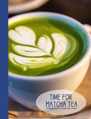 Cover of Time for Matcha Tea- A Blank Notebook Journal for Green Tea Lovers