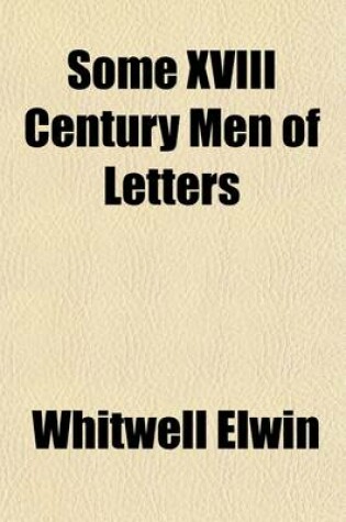 Cover of Some XVIII Century Men of Letters (Volume 1); Biographical Essays