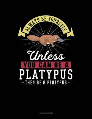 Book cover for Always Be Yourself Unless You Can Be a Platypus Then Be a Platypus