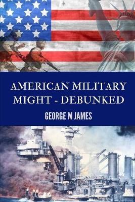Book cover for American Military Might - Debunked