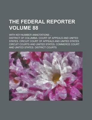 Book cover for The Federal Reporter; With Key-Number Annotations ... Volume 88