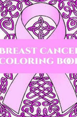 Cover of Breast Cancer Coloring Book - Fighting Cancer Coloring Book for Adults, Inspirational Quotes and Mantra to Color