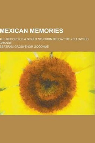 Cover of Mexican Memories; The Record of a Slight Sojourn Below the Yellow Rio Grande
