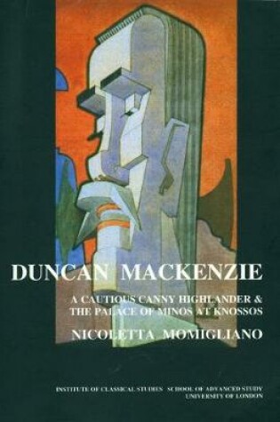 Cover of Duncan Mackenzie: A Cautious Canny Highlander and the Palace of Minos At Knossos (BICS Supplement 72)