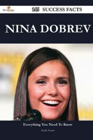 Cover of Nina Dobrev 145 Success Facts - Everything You Need to Know about Nina Dobrev