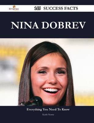 Book cover for Nina Dobrev 145 Success Facts - Everything You Need to Know about Nina Dobrev