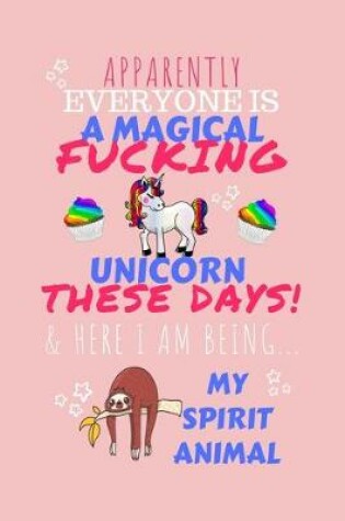 Cover of Apparently Everyone Is A Magical Fucking Unicorn These Days & Here I Am Being My Spirit Animal