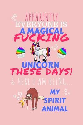 Book cover for Apparently Everyone Is A Magical Fucking Unicorn These Days & Here I Am Being My Spirit Animal