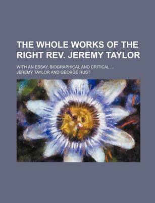 Book cover for The Whole Works of the Right REV. Jeremy Taylor; With an Essay, Biographical and Critical