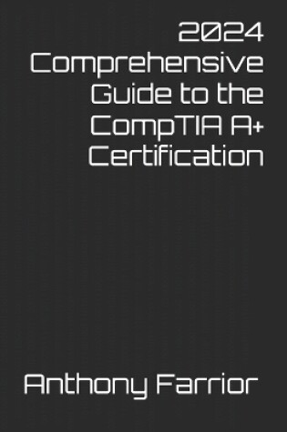 Cover of 2024 Comprehensive Guide to the CompTIA A+ Certification