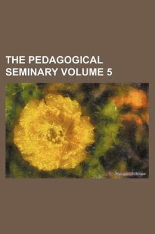 Cover of The Pedagogical Seminary Volume 5