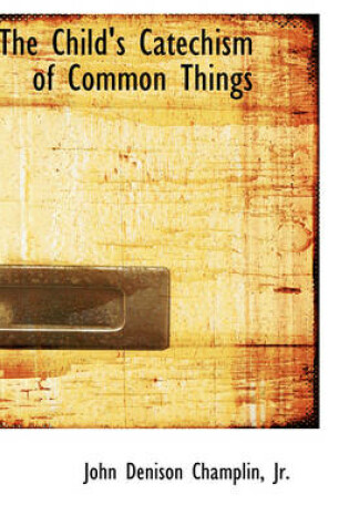 Cover of The Child's Catechism of Common Things