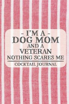 Book cover for I'm a Dog Mom and a Veteran Nothing Scares Me Cocktail Journal