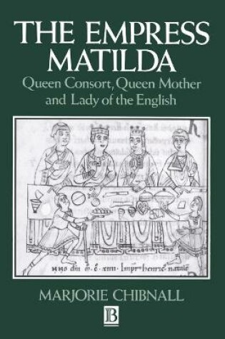 Cover of The Empress Matilda - Queen Consort, Queen Mother and Lady of the English