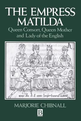 Book cover for The Empress Matilda - Queen Consort, Queen Mother and Lady of the English