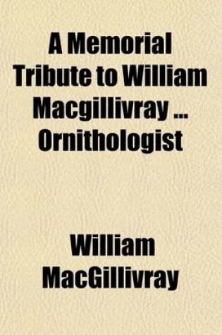 Cover of A Memorial Tribute to William Macgillivray Ornithologist