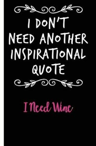 Cover of Not Another Inspirational Quote I Need Wine Lined Composition Notebook And Journal