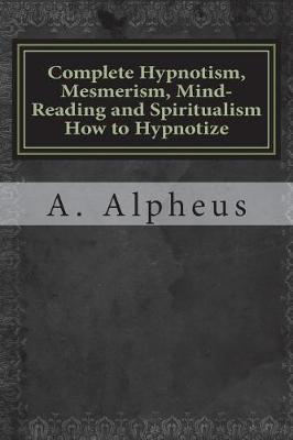 Book cover for Complete Hypnotism, Mesmerism, Mind-Reading and Spiritualism How to Hypnotize