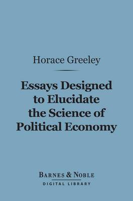 Book cover for Essays Designed to Elucidate the Science of Political Economy (Barnes & Noble Digital Library)