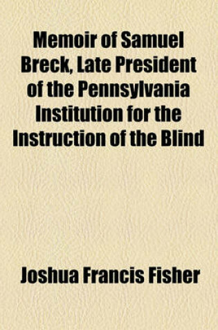 Cover of Memoir of Samuel Breck, Late President of the Pennsylvania Institution for the Instruction of the Blind