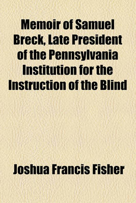 Book cover for Memoir of Samuel Breck, Late President of the Pennsylvania Institution for the Instruction of the Blind