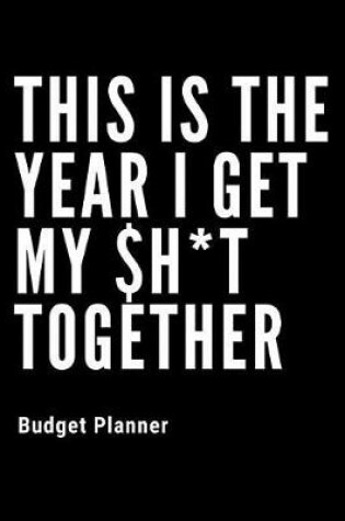Cover of This Is The Year I Get My $h*t Together Budget Planner
