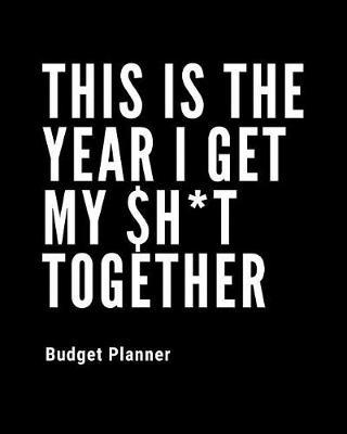 Book cover for This Is The Year I Get My $h*t Together Budget Planner