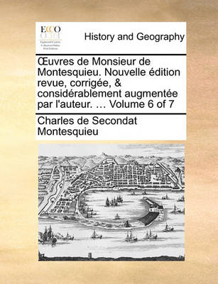 Book cover for Uvres de Monsieur de Montesquieu. Nouvelle Edition Revue, Corrigee, & Considerablement Augmentee Par L'Auteur. ... Volume 6 of 7