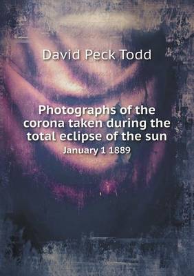 Book cover for Photographs of the Corona Taken During the Total Eclipse of the Sun January 1 1889