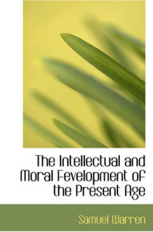 Cover of The Intellectual and Moral Fevelopment of the Present Age