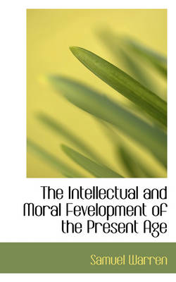 Book cover for The Intellectual and Moral Fevelopment of the Present Age