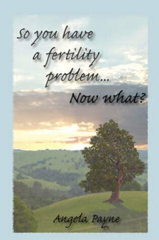 Cover of So You Have a Fertility Problem...Now What?