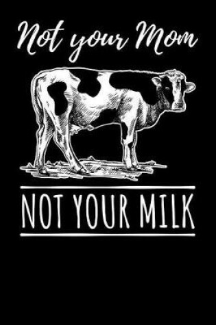 Cover of Not Your Mom Not Your Milk