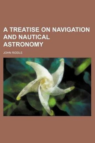 Cover of A Treatise on Navigation and Nautical Astronomy
