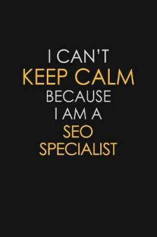 Cover of I Can't Keep Calm Because I Am A SEO Specialist